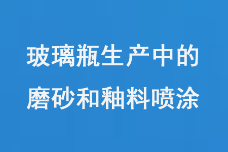 玻璃瓶生產中的磨砂和釉料噴涂